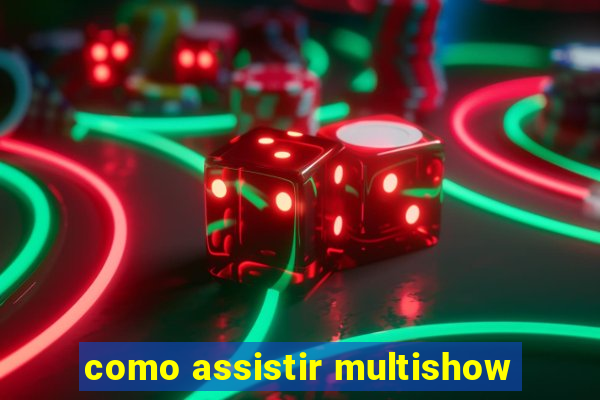 como assistir multishow